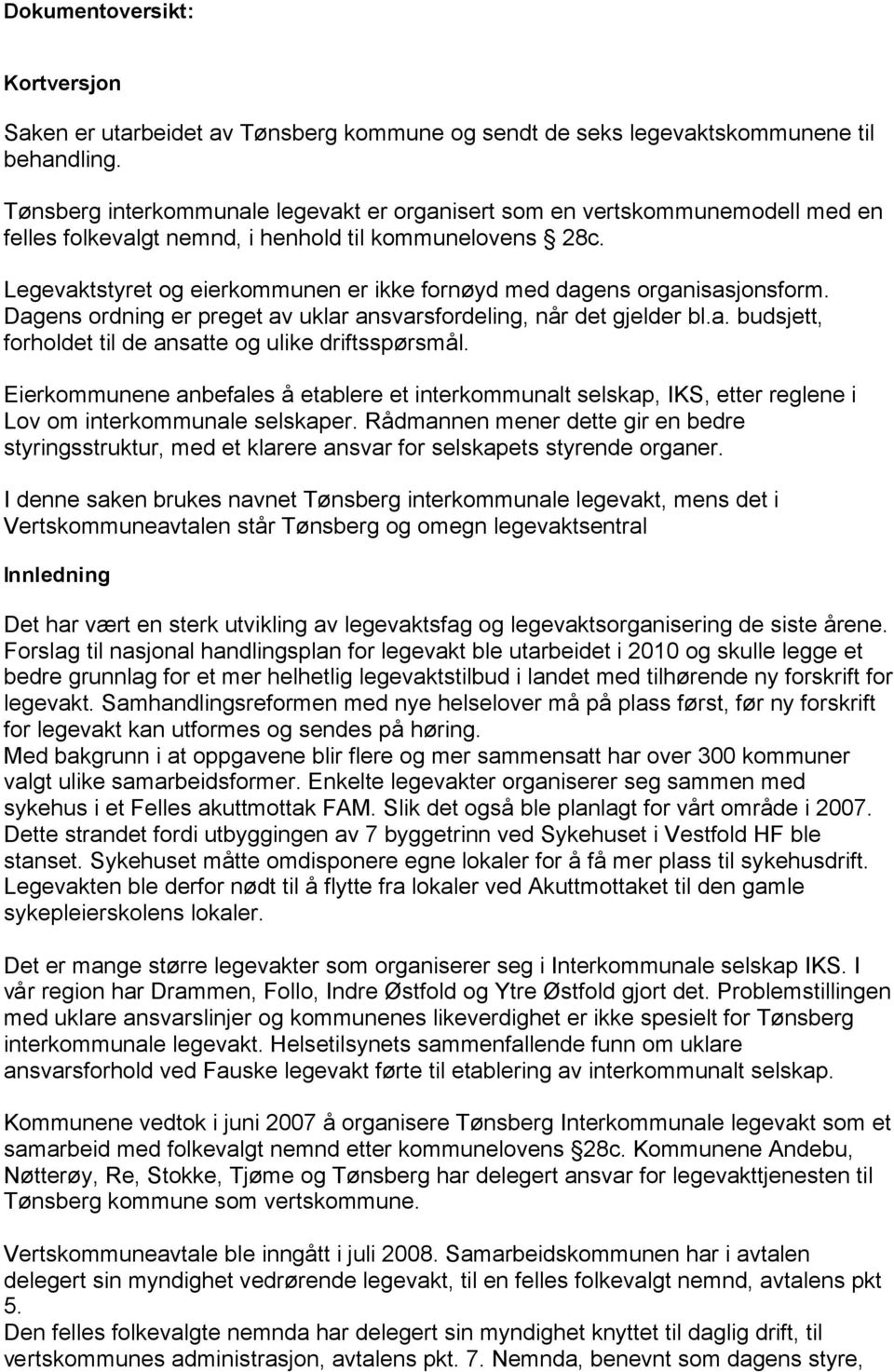 Legevaktstyret og eierkommunen er ikke fornøyd med dagens organisasjonsform. Dagens ordning er preget av uklar ansvarsfordeling, når det gjelder bl.a. budsjett, forholdet til de ansatte og ulike driftsspørsmål.