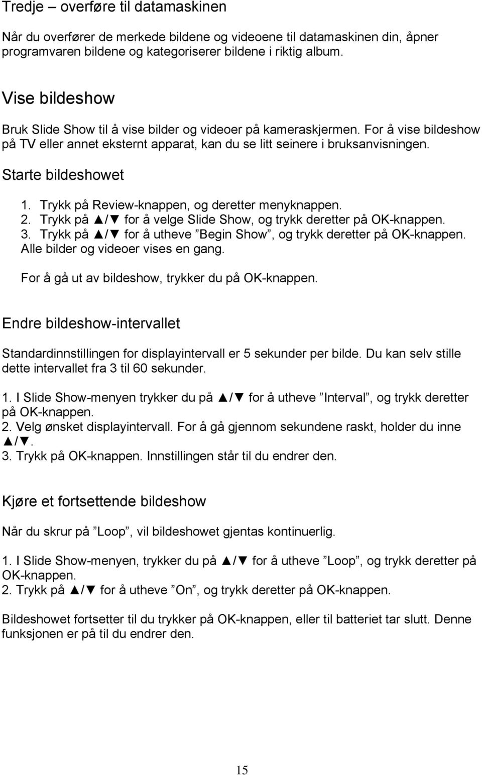 Trykk på Review-knappen, og deretter menyknappen. 2. Trykk på / for å velge Slide Show, og trykk deretter på OK-knappen. 3. Trykk på / for å utheve Begin Show, og trykk deretter på OK-knappen.