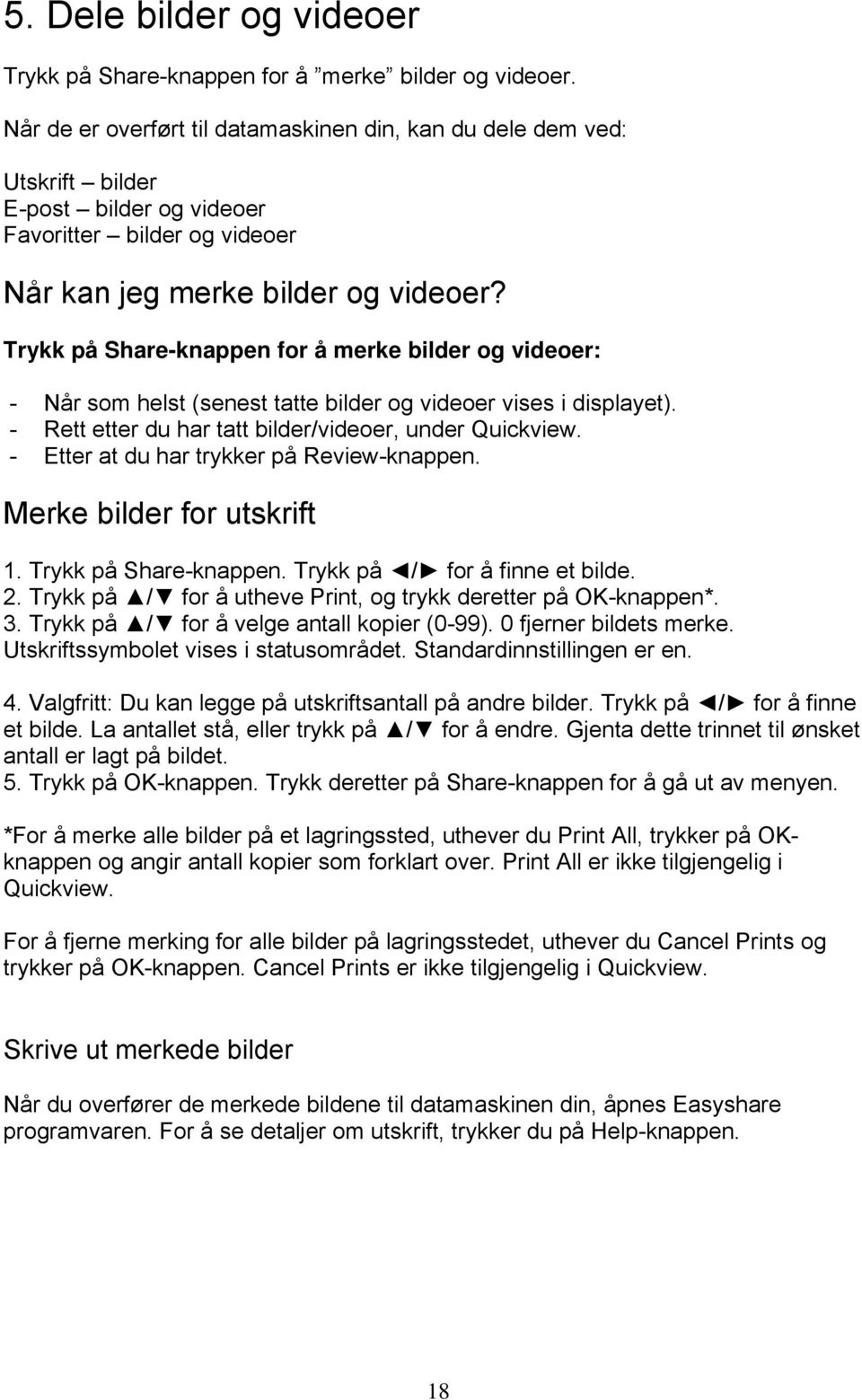 Trykk på Share-knappen for å merke bilder og videoer: - Når som helst (senest tatte bilder og videoer vises i displayet). - Rett etter du har tatt bilder/videoer, under Quickview.