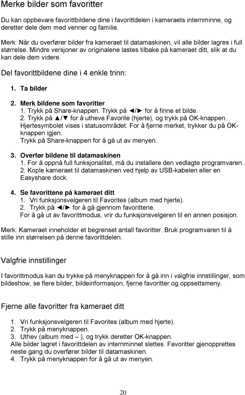 Del favorittbildene dine i 4 enkle trinn: 1. Ta bilder 2. Merk bildene som favoritter 1. Trykk på Share-knappen. Trykk på / for å finne et bilde. 2. Trykk på / for å utheve Favorite (hjerte), og trykk på OK-knappen.