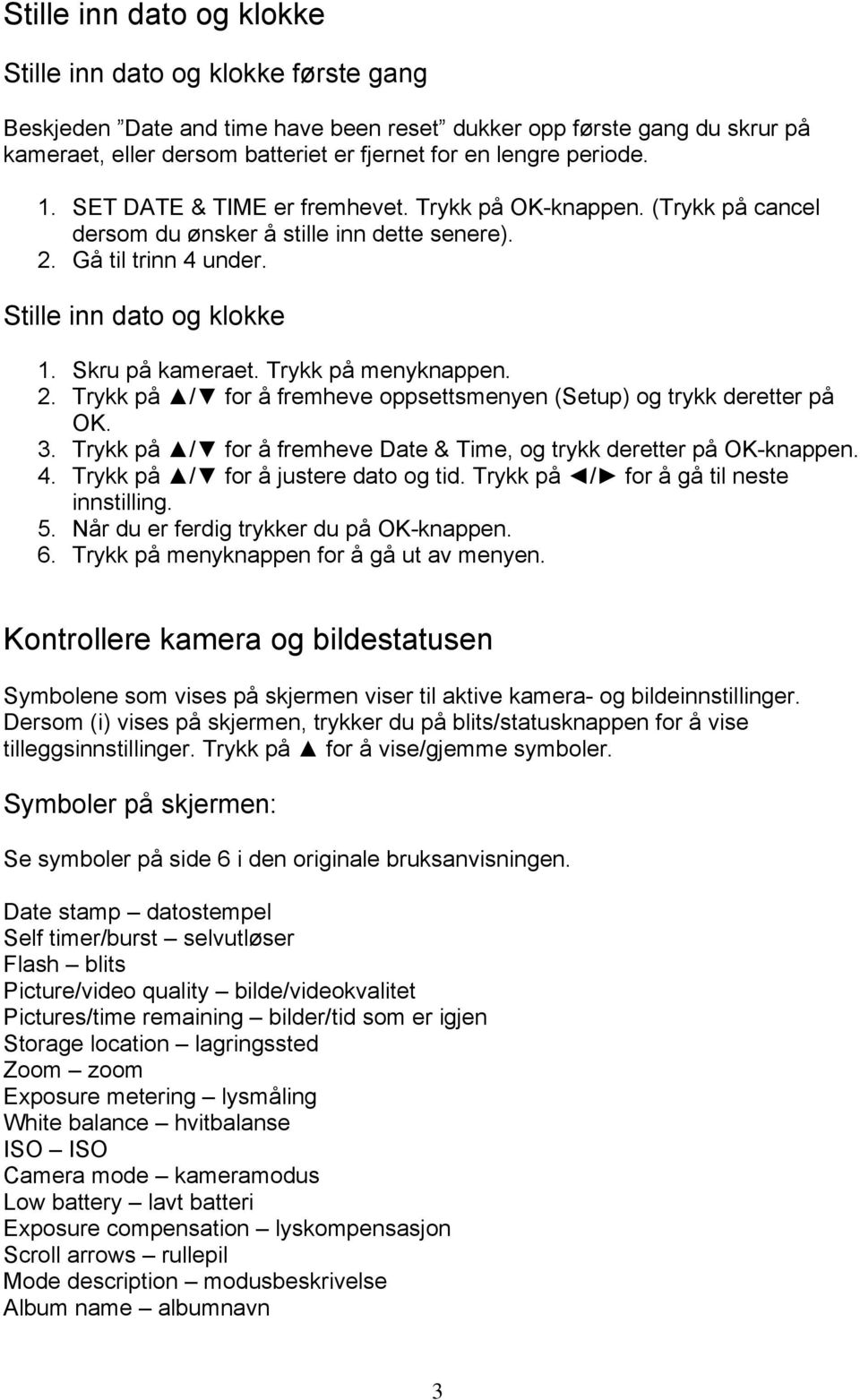 Trykk på menyknappen. 2. Trykk på / for å fremheve oppsettsmenyen (Setup) og trykk deretter på OK. 3. Trykk på / for å fremheve Date & Time, og trykk deretter på OK-knappen. 4.