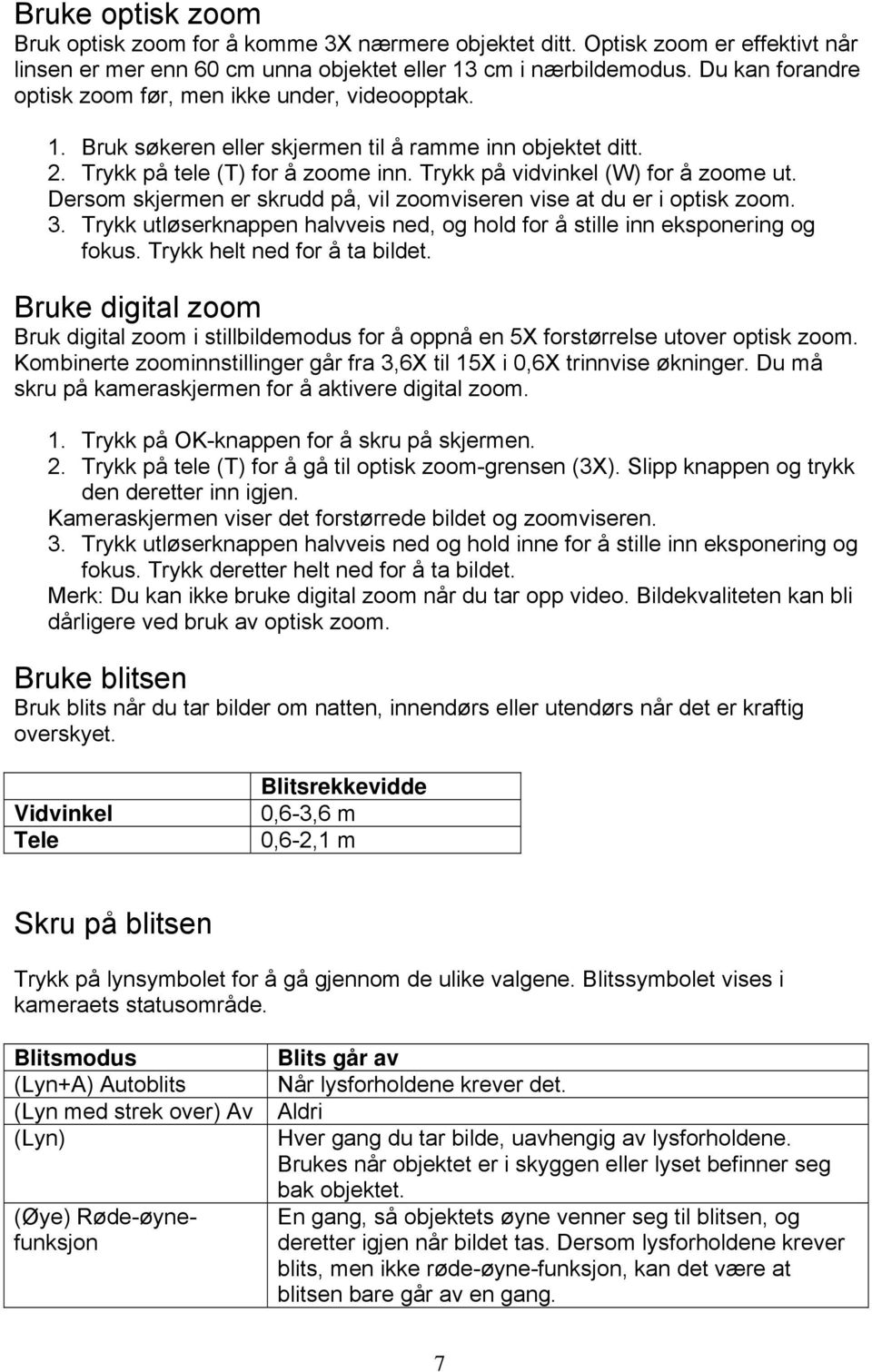 Dersom skjermen er skrudd på, vil zoomviseren vise at du er i optisk zoom. 3. Trykk utløserknappen halvveis ned, og hold for å stille inn eksponering og fokus. Trykk helt ned for å ta bildet.