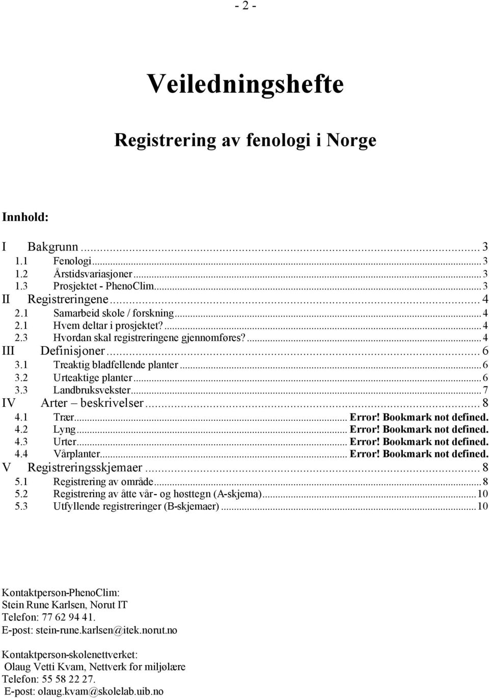 ..6 3.3 Landbruksvekster...7 IV Arter beskrivelser... 8 4.1 Trær... Error! Bookmark not defined. 4.2 Lyng... Error! Bookmark not defined. 4.3 Urter... Error! Bookmark not defined. 4.4 Vårplanter.