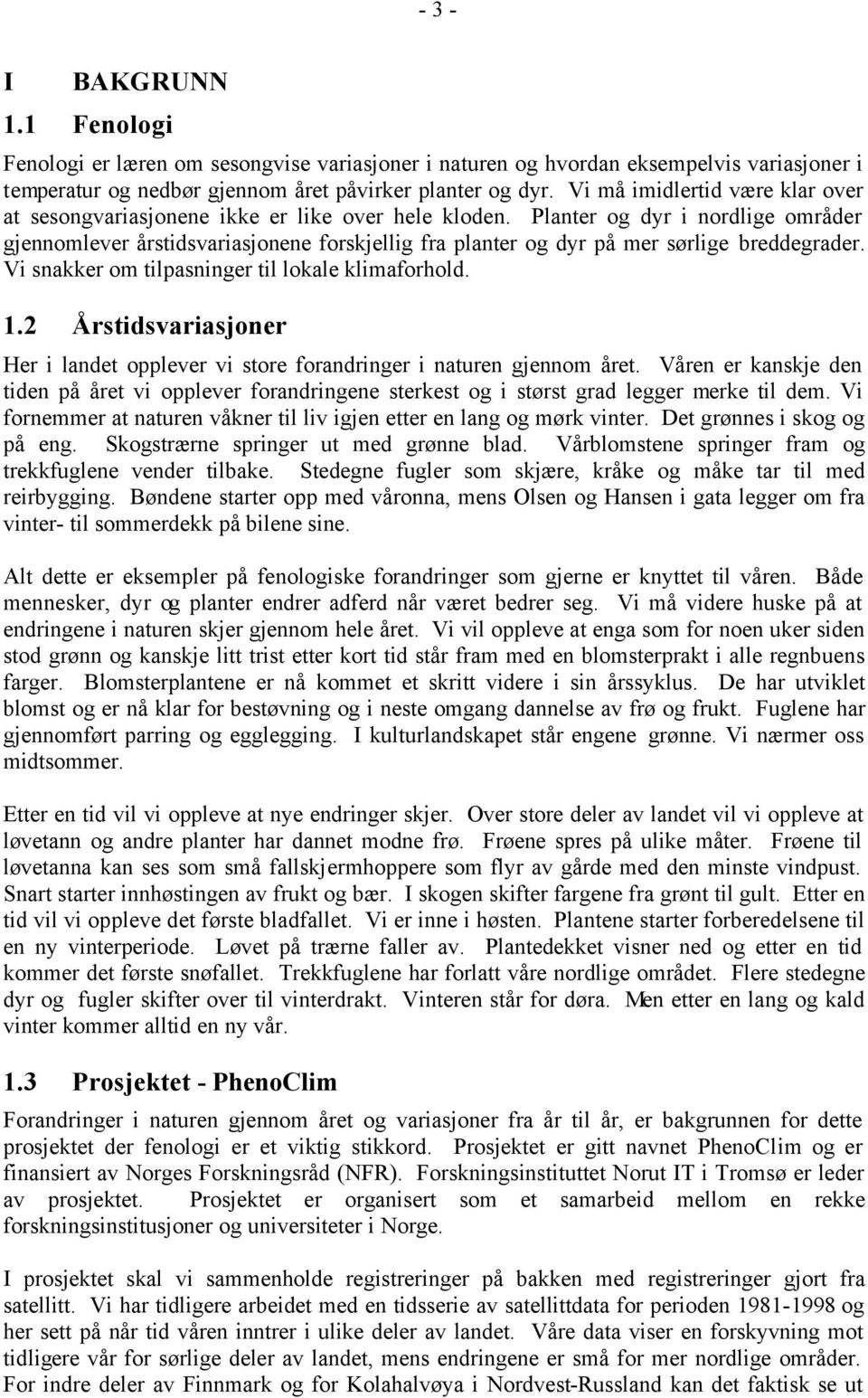 Planter og dyr i nordlige områder gjennomlever årstidsvariasjonene forskjellig fra planter og dyr på mer sørlige breddegrader. Vi snakker om tilpasninger til lokale klimaforhold. 1.