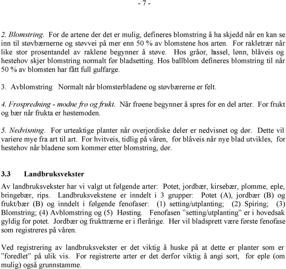 Hos ballblom defineres blomstring til når 50 % av blomsten har fått full gulfarge. 3. Avblomstring Normalt når blomsterbladene og støvbærerne er felt. 4. Frøspredning - modne frø og frukt.