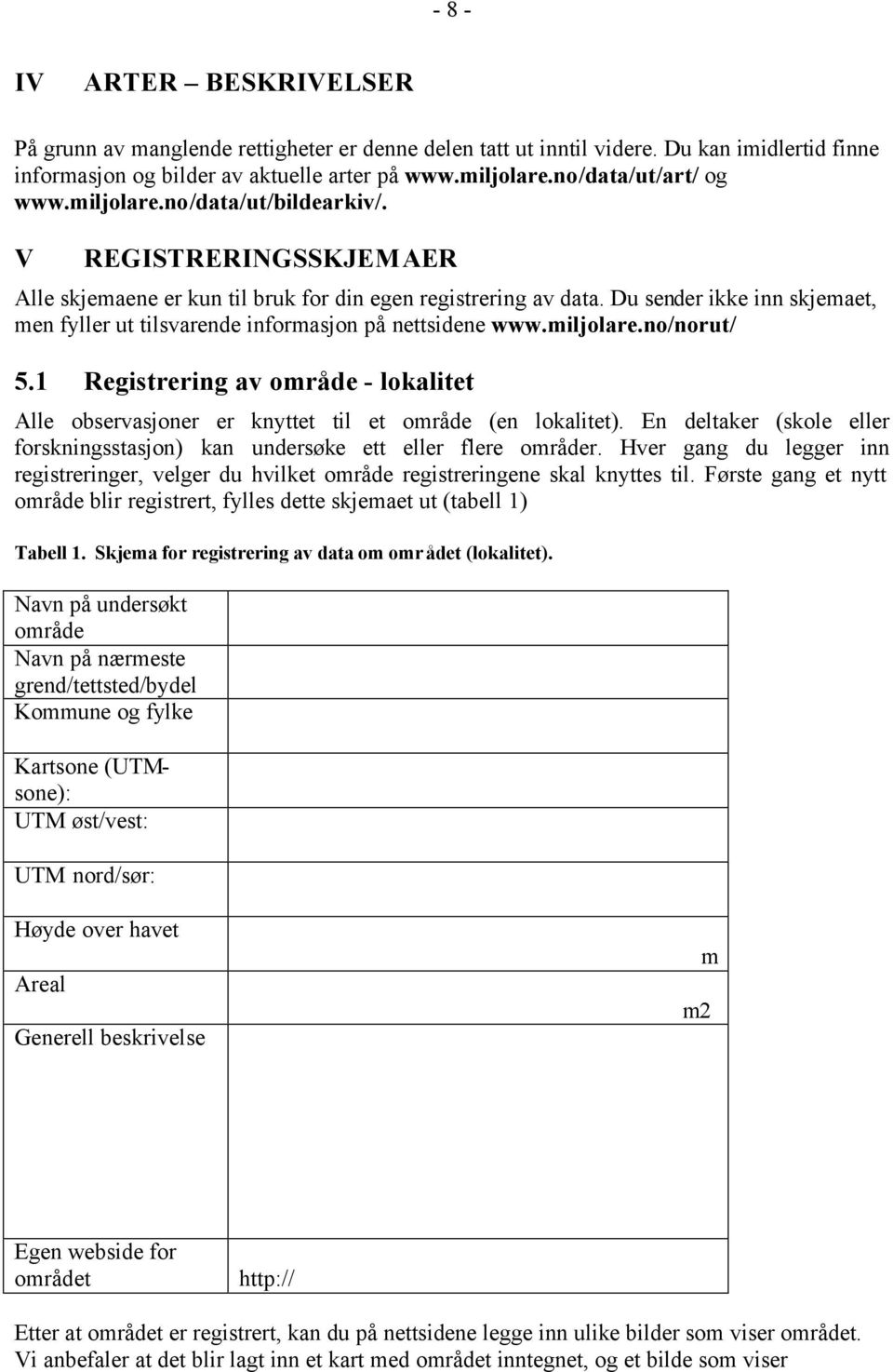 Du sender ikke inn skjemaet, men fyller ut tilsvarende informasjon på nettsidene www.miljolare.no/norut/ 5.