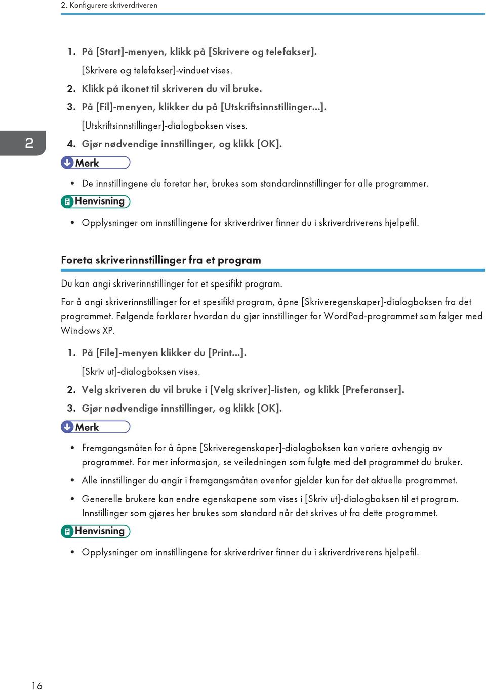 De innstillingene du foretar her, brukes som standardinnstillinger for alle programmer. Opplysninger om innstillingene for skriverdriver finner du i skriverdriverens hjelpefil.