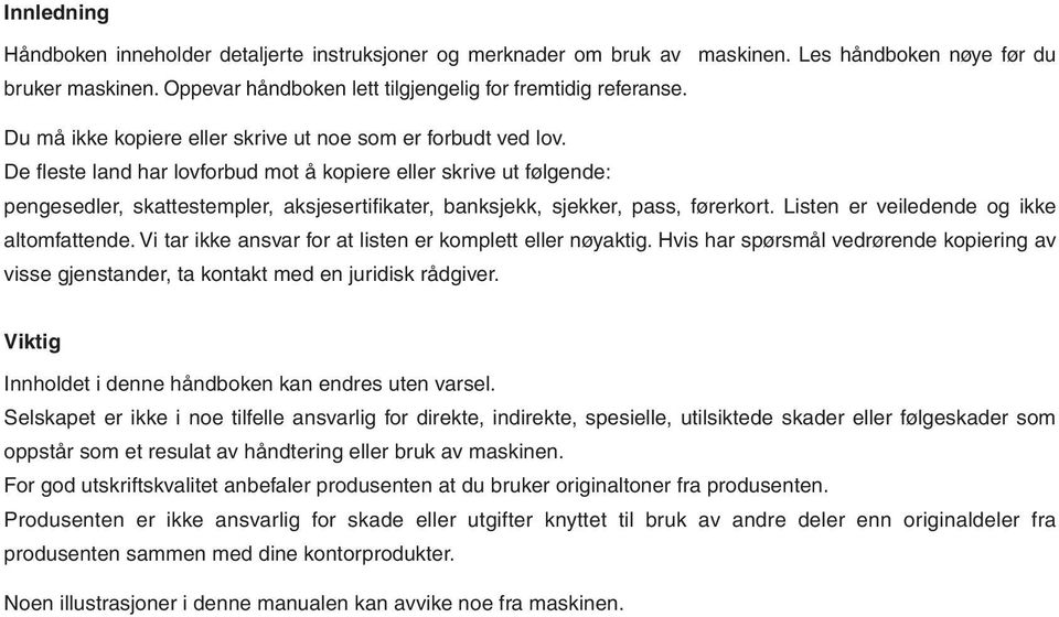 De fleste land har lovforbud mot å kopiere eller skrive ut følgende: pengesedler, skattestempler, aksjesertifikater, banksjekk, sjekker, pass, førerkort. Listen er veiledende og ikke altomfattende.