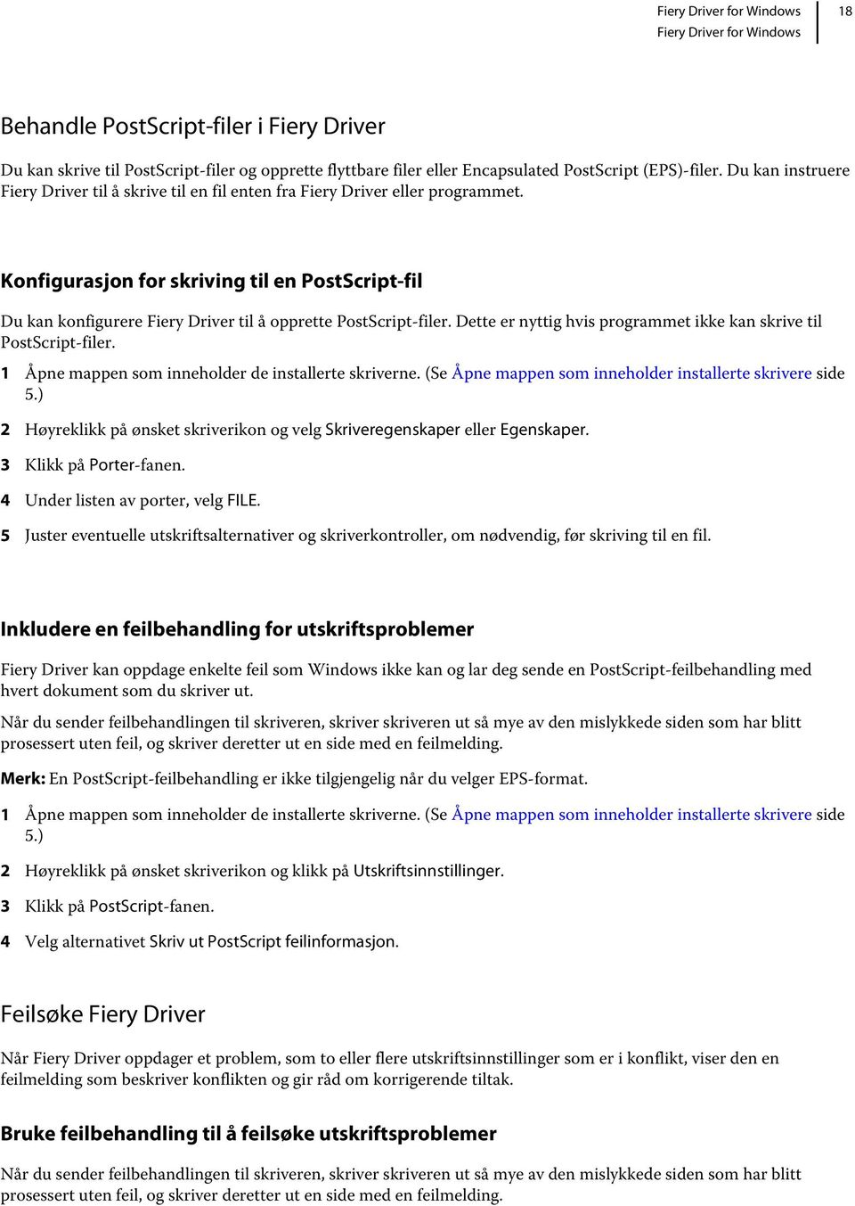 Konfigurasjon for skriving til en PostScript-fil Du kan konfigurere Fiery Driver til å opprette PostScript-filer. Dette er nyttig hvis programmet ikke kan skrive til PostScript-filer.