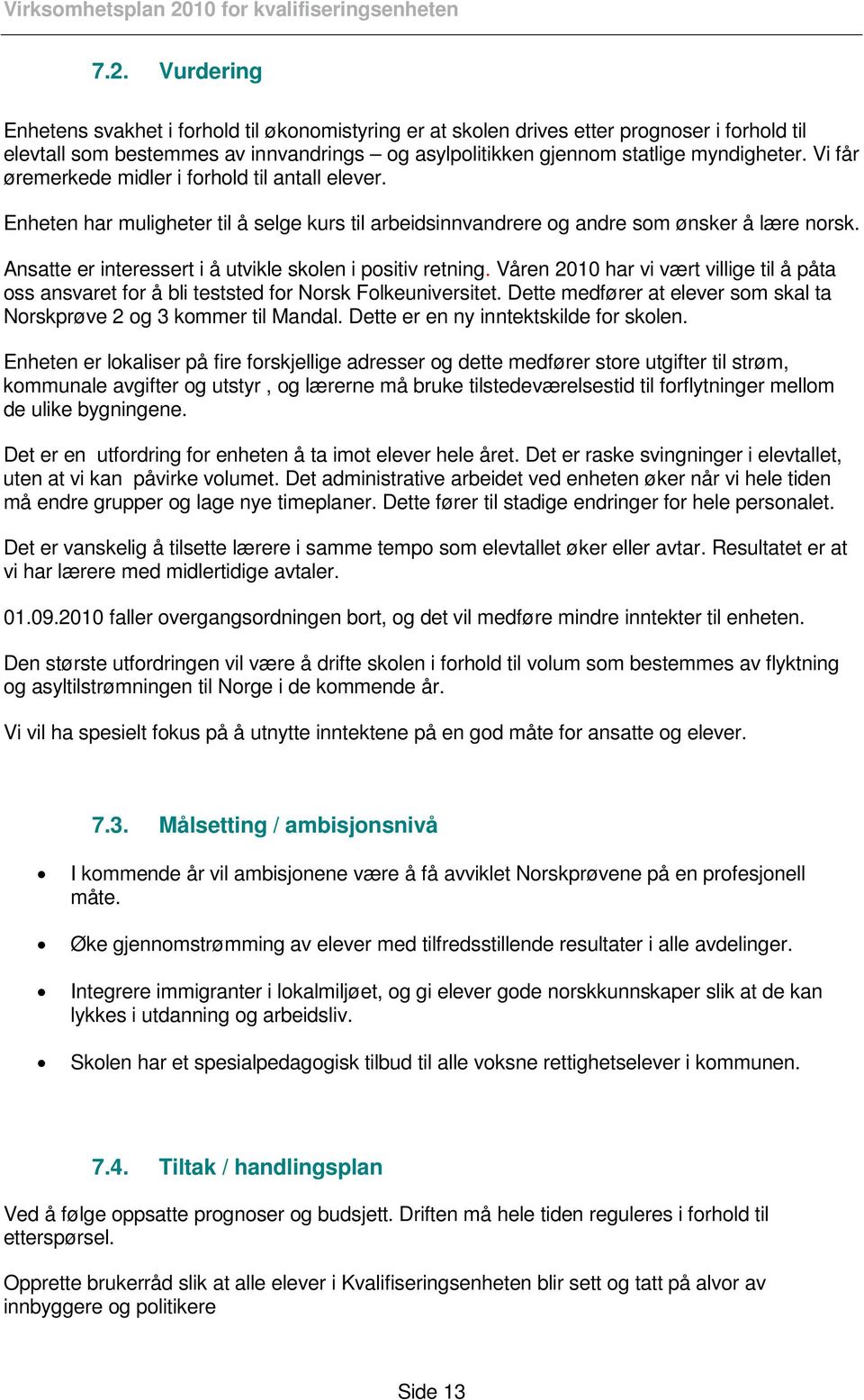 Ansatte er interessert i å utvikle skolen i positiv retning. Våren 2010 har vi vært villige til å påta oss ansvaret for å bli teststed for Norsk Folkeuniversitet.