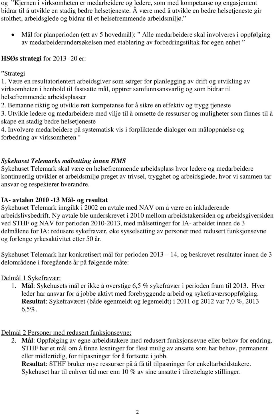 for planperioden (ett av 5 hovedmål): Alle medarbeidere skal involveres i oppfølging av medarbeiderundersøkelsen med etablering av forbedringstiltak for egen enhet HSØs strategi for 2013-20 er: