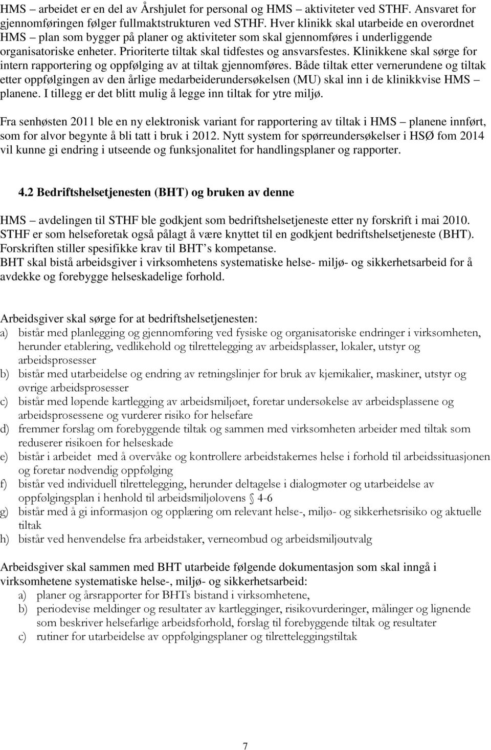 Prioriterte tiltak skal tidfestes og ansvarsfestes. Klinikkene skal sørge for intern rapportering og oppfølging av at tiltak gjennomføres.