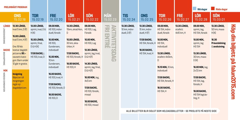 Invigning iljetter till invigningen ingår ej i dagsbiljetten. 13.00 LÄN, sprint, kval, & H (K) 15.00 LÄN, sprint, final, & H (K) L HS 100, kval, HS 100,, försök HS 100, undersen, 15.