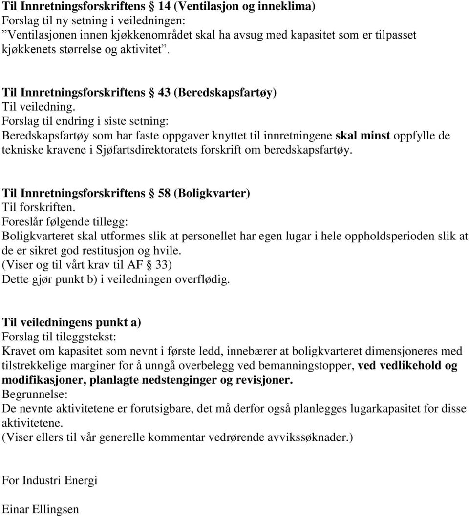 Forslag til endring i siste setning: Beredskapsfartøy som har faste oppgaver knyttet til innretningene skal minst oppfylle de tekniske kravene i Sjøfartsdirektoratets forskrift om beredskapsfartøy.