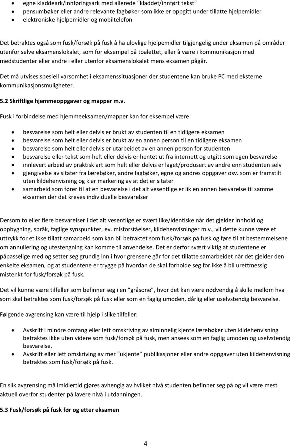 med medstudenter eller andre i eller utenfor eksamenslokalet mens eksamen pågår.