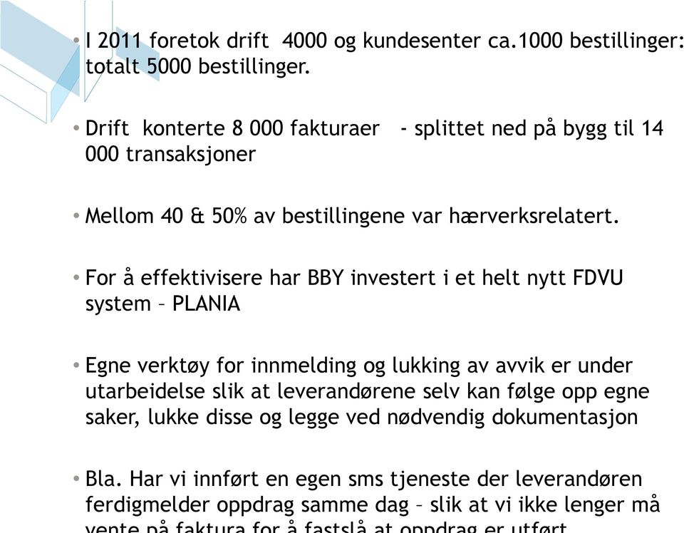 For å effektivisere har BBY investert i et helt nytt FDVU system PLANIA Egne verktøy for innmelding og lukking av avvik er under utarbeidelse