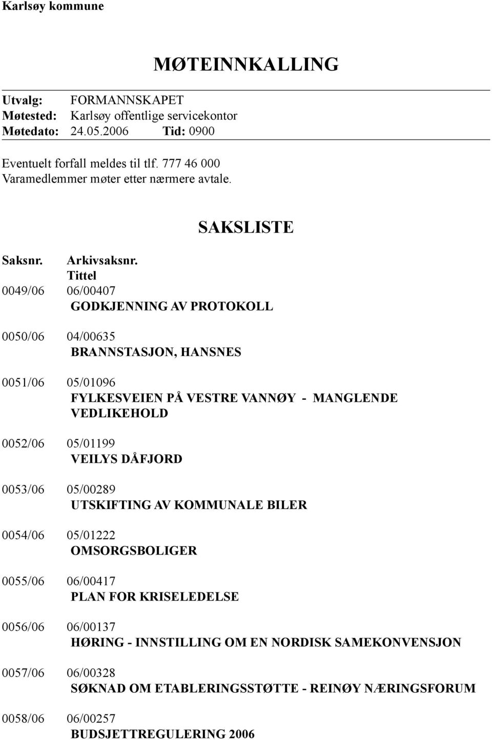 Tittel 0049/06 06/00407 GODKJENNING AV PROTOKOLL 0050/06 04/00635 BRANNSTASJON, HANSNES 0051/06 05/01096 FYLKESVEIEN PÅ VESTRE VANNØY - MANGLENDE VEDLIKEHOLD 0052/06 05/01199 VEILYS