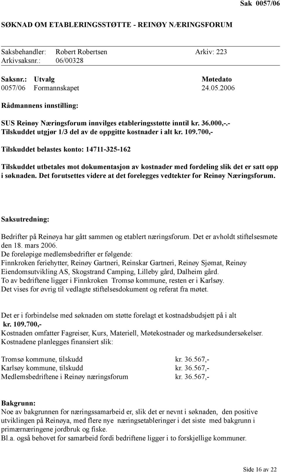 700,- Tilskuddet belastes konto: 14711-325-162 Tilskuddet utbetales mot dokumentasjon av kostnader med fordeling slik det er satt opp i søknaden.