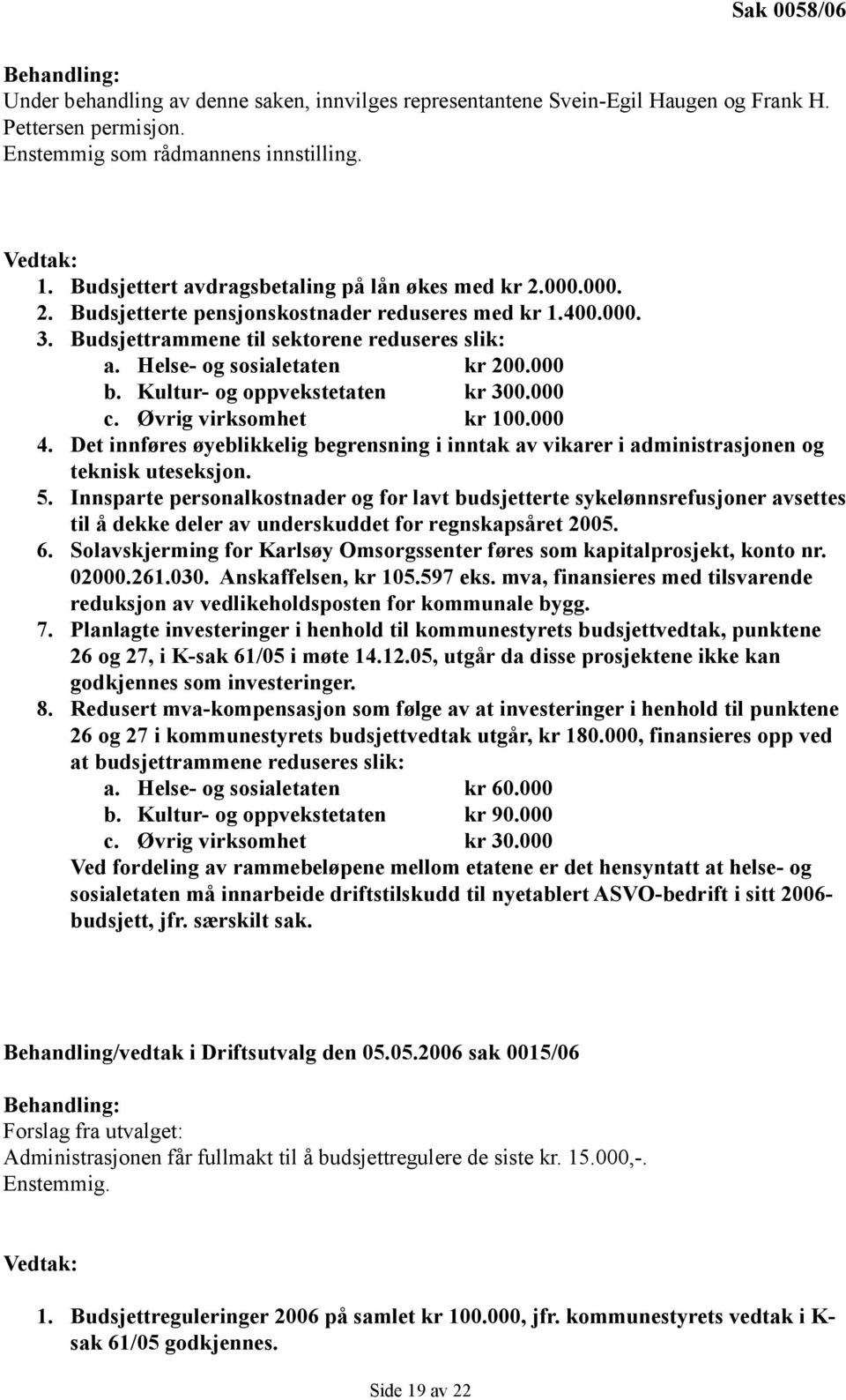 Helse- og sosialetaten kr 200.000 b. Kultur- og oppvekstetaten kr 300.000 c. Øvrig virksomhet kr 100.000 4.