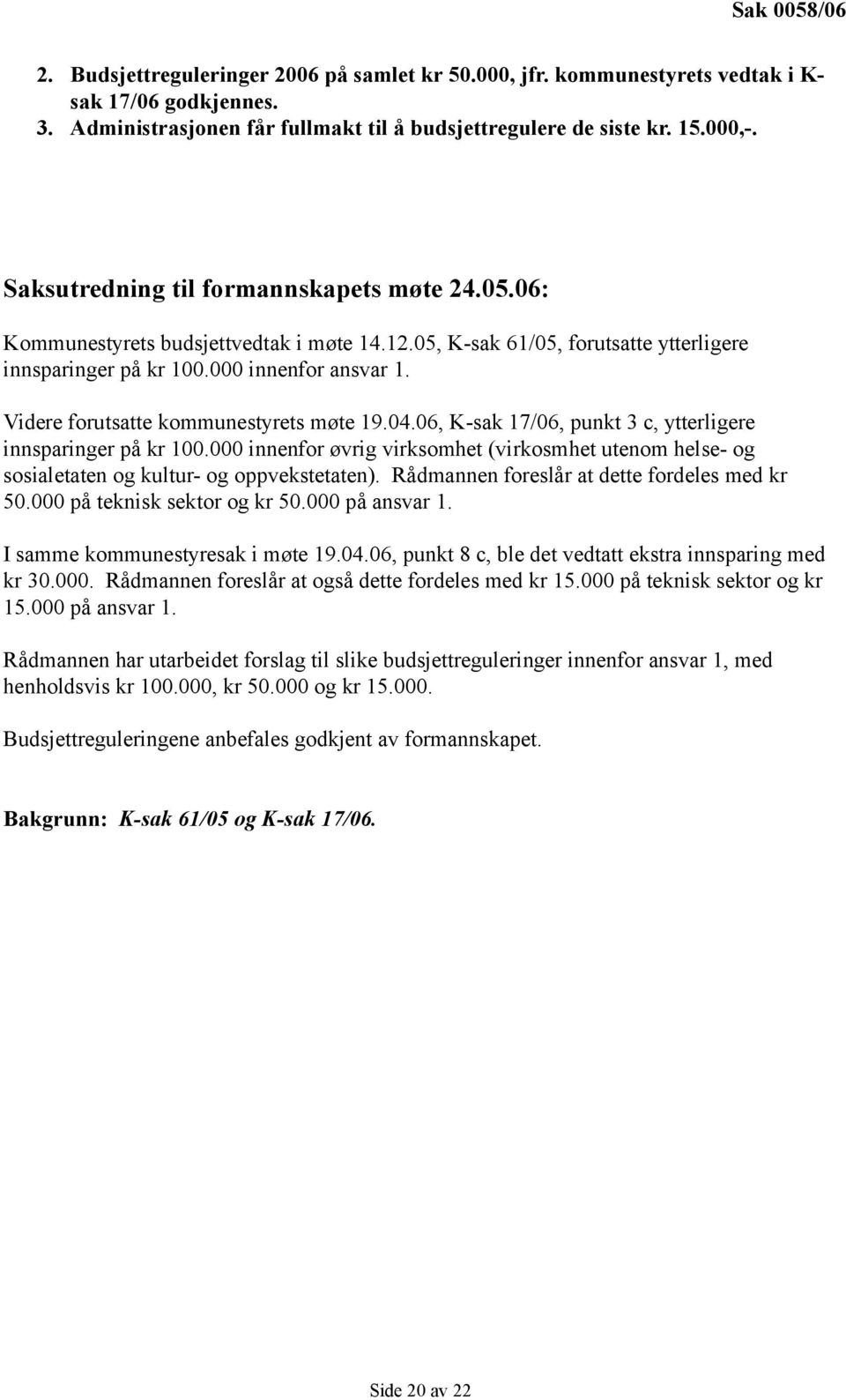 Videre forutsatte kommunestyrets møte 19.04.06, K-sak 17/06, punkt 3 c, ytterligere innsparinger på kr 100.