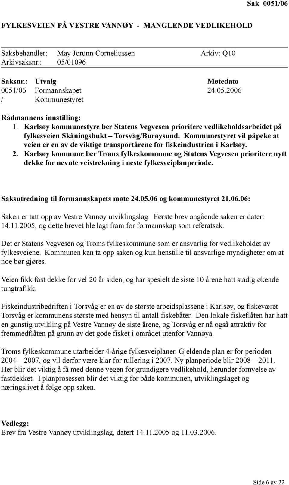 Kommunestyret vil påpeke at veien er en av de viktige transportårene for fiskeindustrien i Karlsøy. 2.