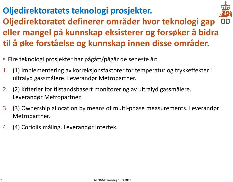 områder. Fire teknologi prosjekter har pågått/pågår de seneste år: 1.