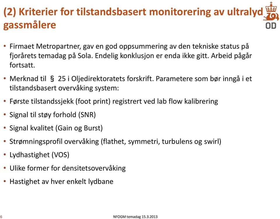 Parametere som bør inngå i et tilstandsbasert overvåking system: Første tilstandssjekk (foot print) registrert ved lab flow kalibrering Signal til støy forhold