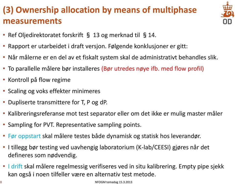 med flow profil) Kontroll på flow regime Scaling og voks effekter minimeres Dupliserte transmittere for T, P og dp.