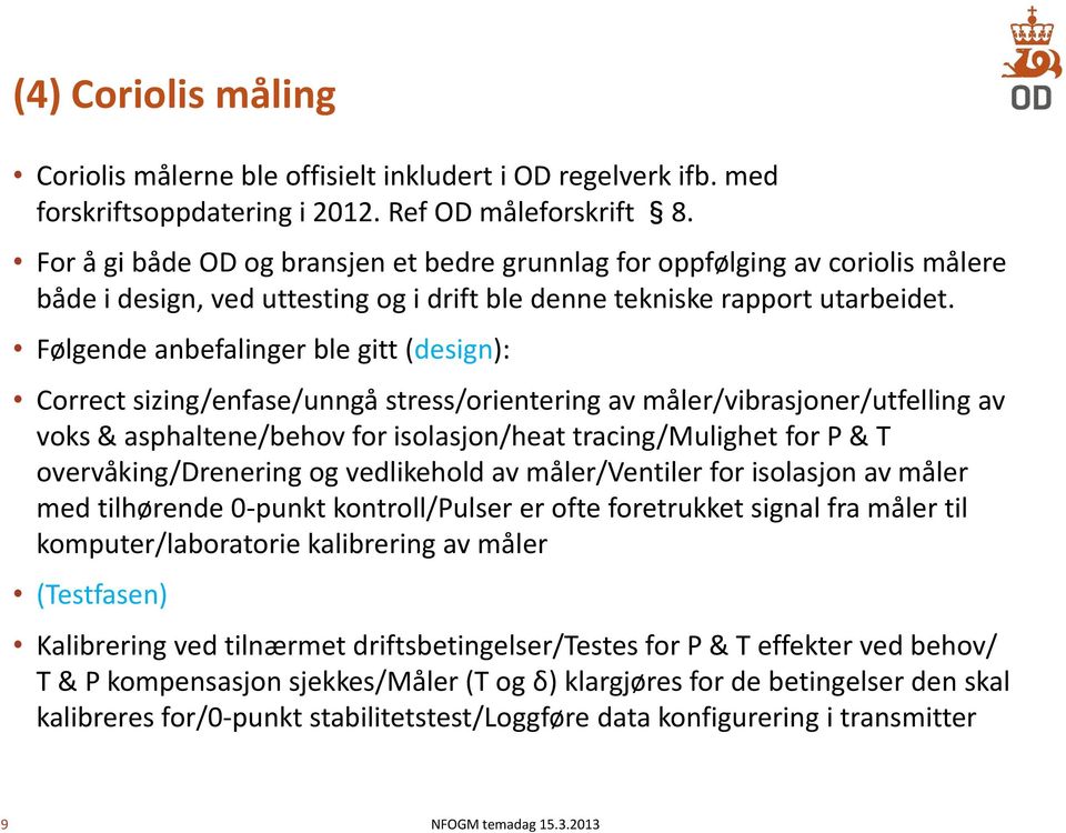 Følgende anbefalinger ble gitt (design): Correct sizing/enfase/unngå stress/orientering av måler/vibrasjoner/utfelling av voks & asphaltene/behov for isolasjon/heat tracing/mulighet for P & T