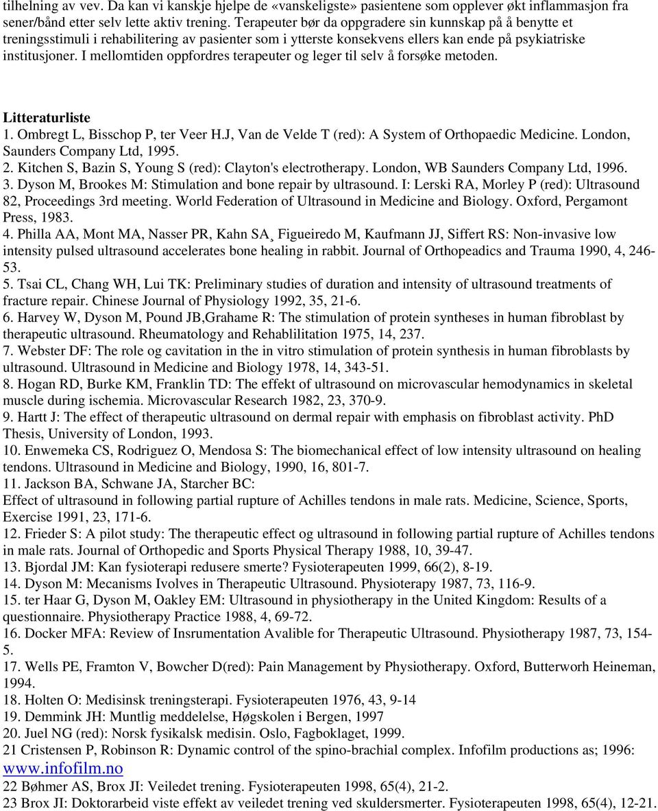 I mellomtiden oppfordres terapeuter og leger til selv å forsøke metoden. Litteraturliste 1. Ombregt L, Bisschop P, ter Veer H.J, Van de Velde T (red): A System of Orthopaedic Medicine.