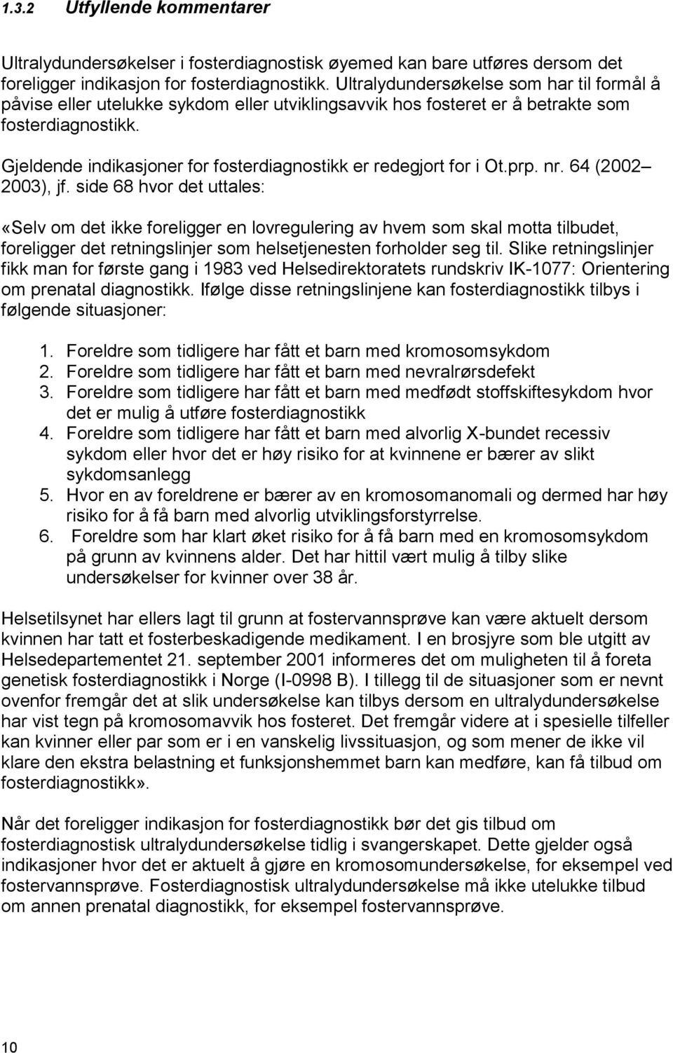 Gjeldende indikasjoner for fosterdiagnostikk er redegjort for i Ot.prp. nr. 64 (2002 2003), jf.