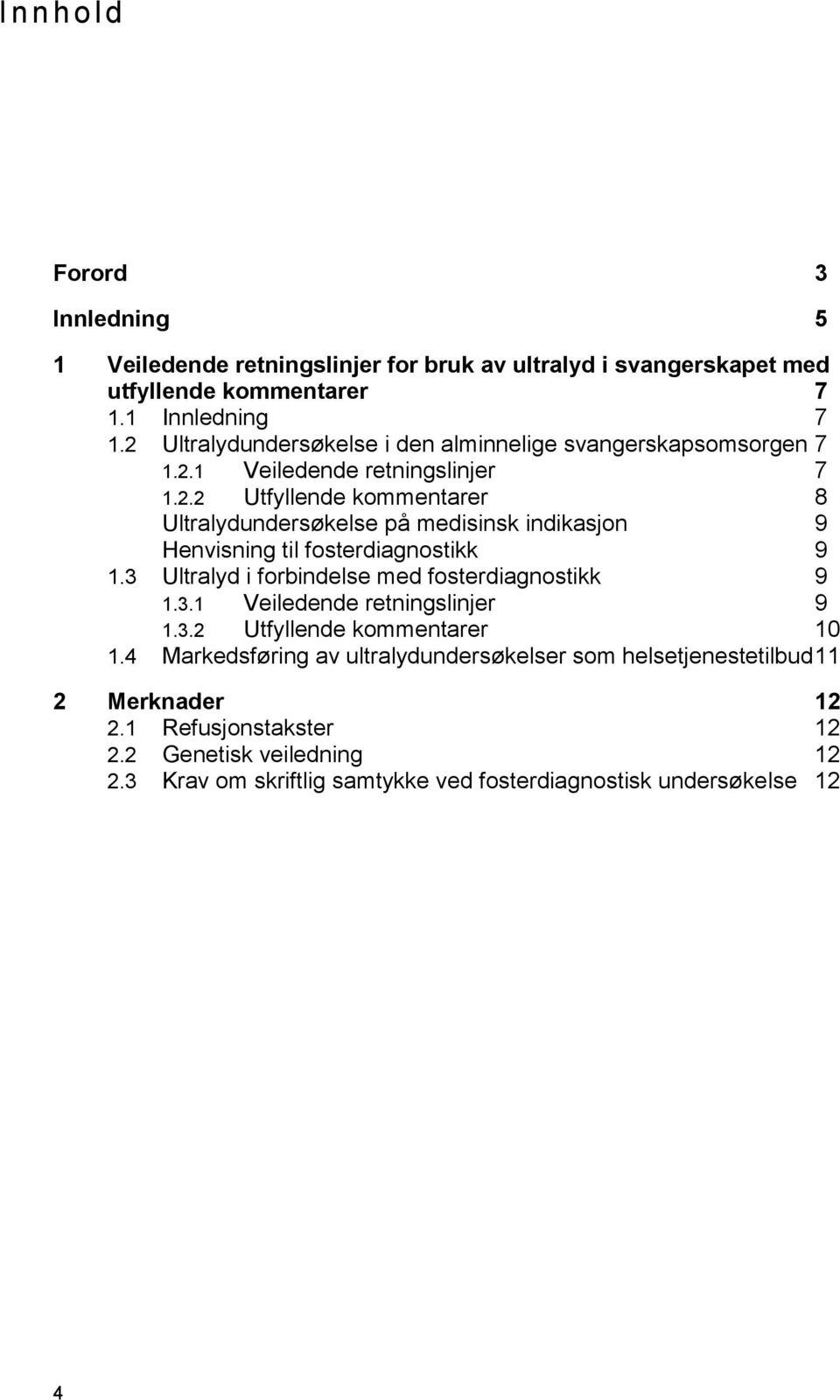 3 Ultralyd i forbindelse med fosterdiagnostikk 9 1.3.1 Veiledende retningslinjer 9 1.3.2 Utfyllende kommentarer 10 1.