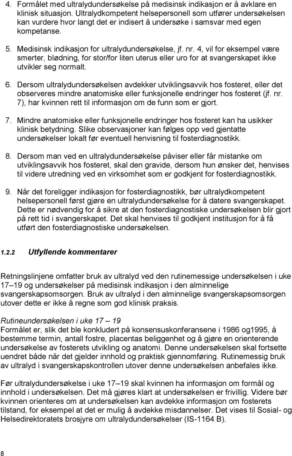 4, vil for eksempel være smerter, blødning, for stor/for liten uterus eller uro for at svangerskapet ikke utvikler seg normalt. 6.