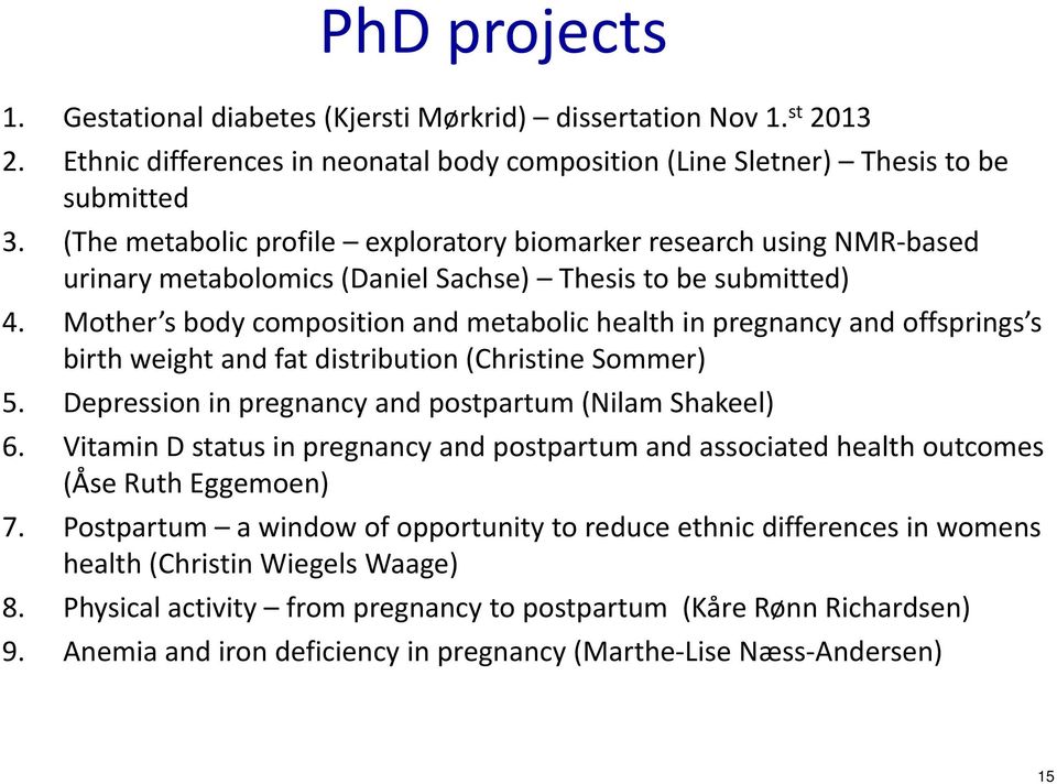 Mother s body composition and metabolic health in pregnancy and offsprings s birth weight and fat distribution (Christine Sommer) 5. Depression in pregnancy and postpartum (Nilam Shakeel) 6.