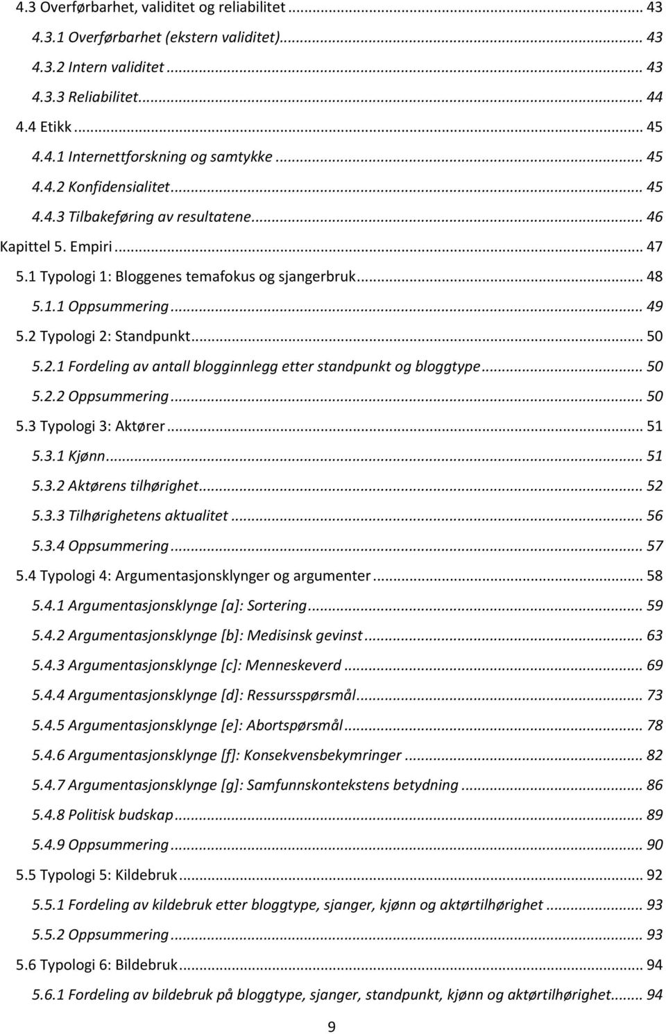 2 Typologi 2: Standpunkt... 50 5.2.1 Fordeling av antall blogginnlegg etter standpunkt og bloggtype... 50 5.2.2 Oppsummering... 50 5.3 Typologi 3: Aktører... 51 5.3.1 Kjønn... 51 5.3.2 Aktørens tilhørighet.