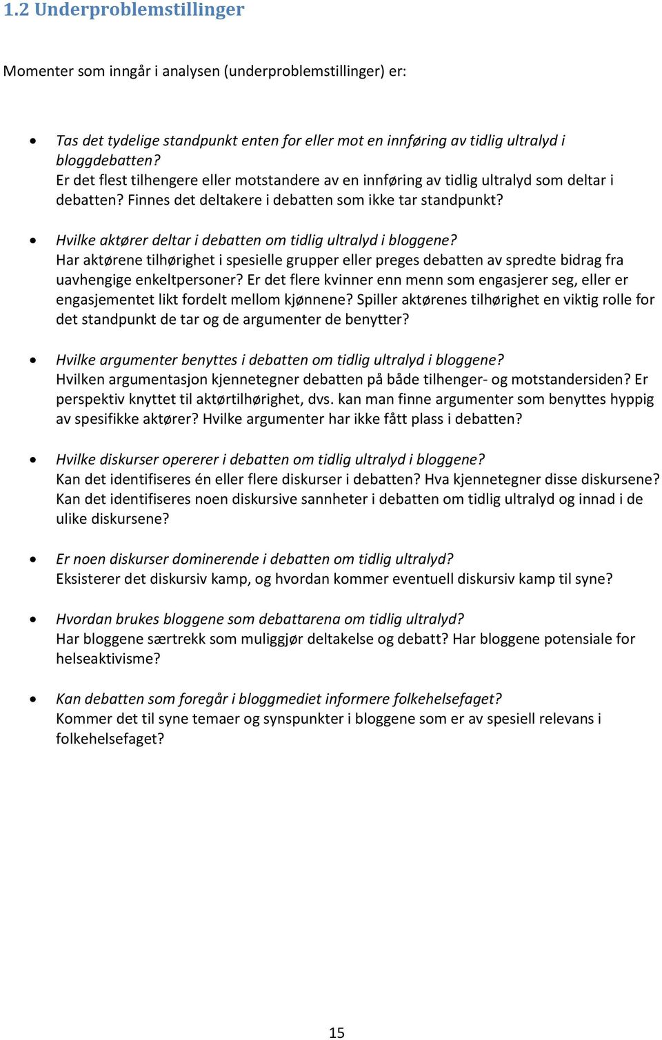 Hvilke aktører deltar i debatten om tidlig ultralyd i bloggene? Har aktørene tilhørighet i spesielle grupper eller preges debatten av spredte bidrag fra uavhengige enkeltpersoner?