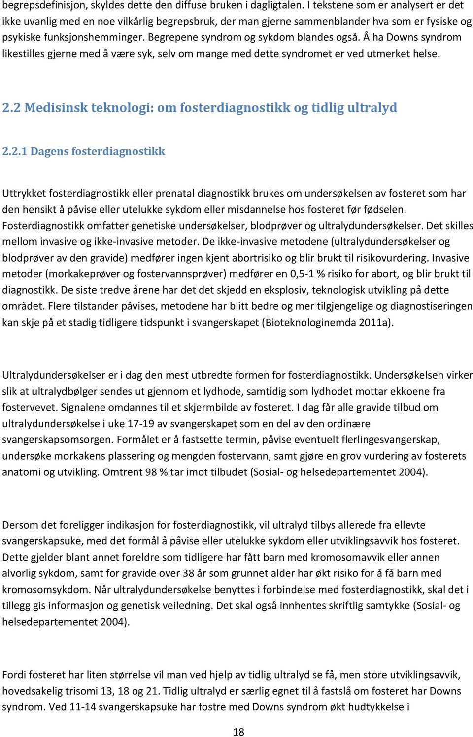 Begrepene syndrom og sykdom blandes også. Å ha Downs syndrom likestilles gjerne med å være syk, selv om mange med dette syndromet er ved utmerket helse. 2.