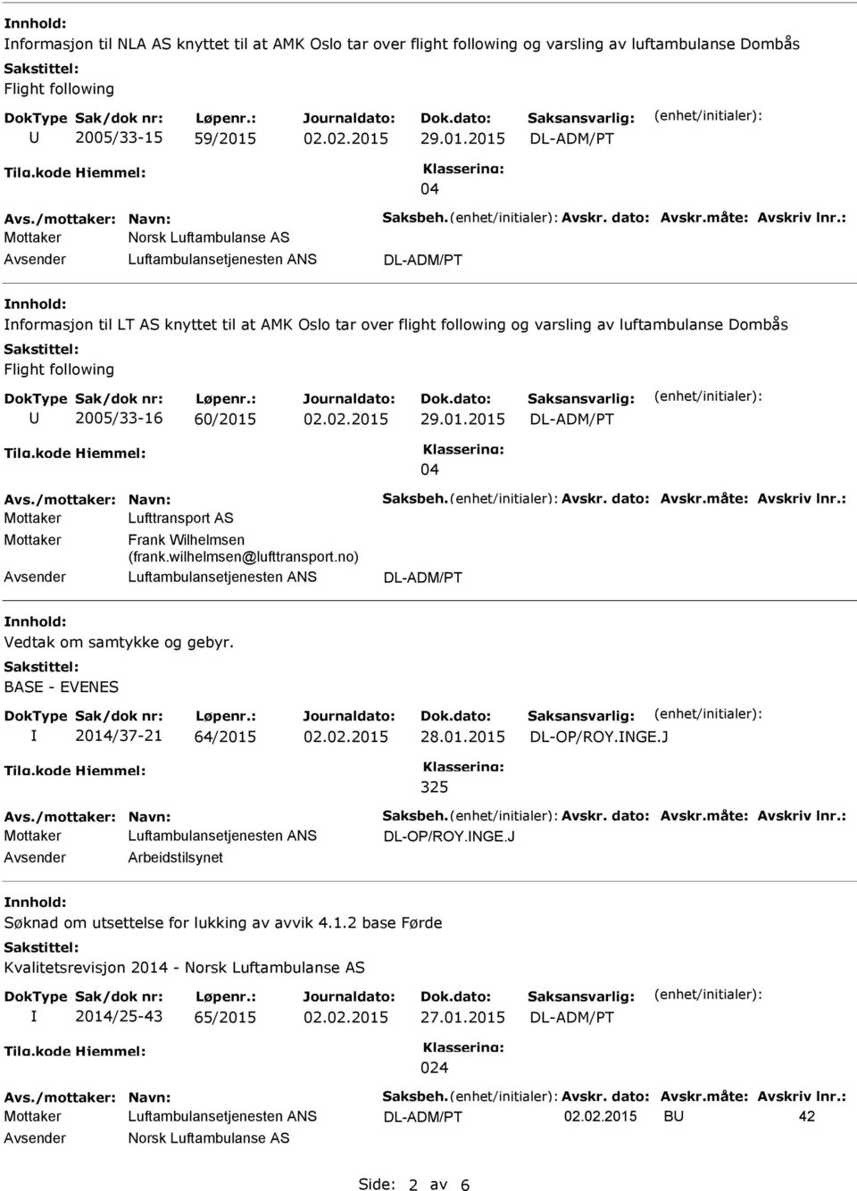 /mottaker: Navn: Saksbeh. vskr. dato: vskr.måte: vskriv lnr.: Lufttransport S Frank Wilhelmsen (frank.wilhelmsen@lufttransport.no) Vedtak om samtykke og gebyr. BSE - EVENES 2014/37-21 64/2015 28.01.2015 DL-OP/ROY.