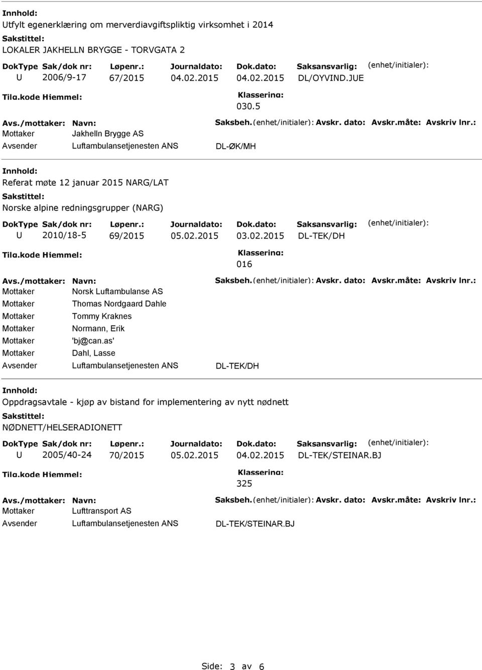 /mottaker: Navn: Saksbeh. vskr. dato: vskr.måte: vskriv lnr.: Norsk Luftambulanse S Thomas Nordgaard Dahle Tommy Kraknes Normann, Erik 'bj@can.