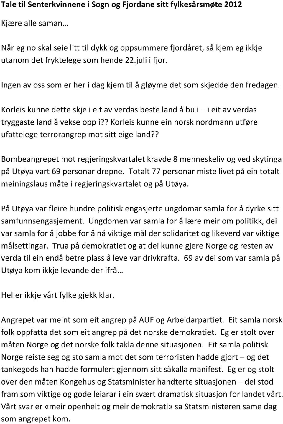 ? Korleis kunne ein norsk nordmann utføre ufattelege terrorangrep mot sitt eige land?? Bombeangrepet mot regjeringskvartalet kravde 8 menneskeliv og ved skytinga på Utøya vart 69 personar drepne.