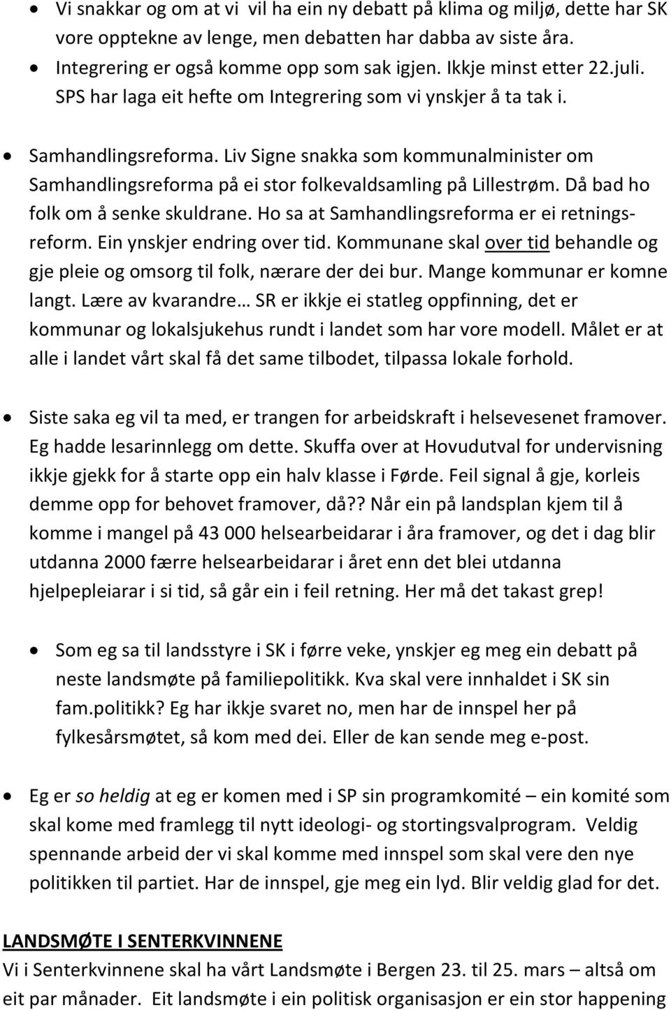 Liv Signe snakka som kommunalminister om Samhandlingsreforma på ei stor folkevaldsamling på Lillestrøm. Då bad ho folk om å senke skuldrane. Ho sa at Samhandlingsreforma er ei retningsreform.