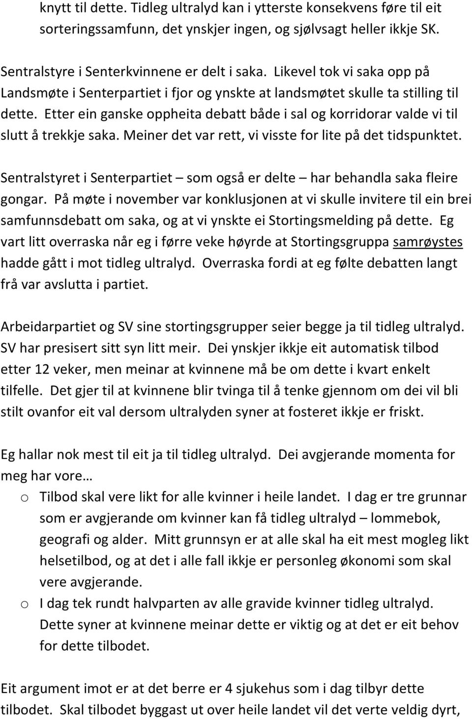 Etter ein ganske oppheita debatt både i sal og korridorar valde vi til slutt å trekkje saka. Meiner det var rett, vi visste for lite på det tidspunktet.