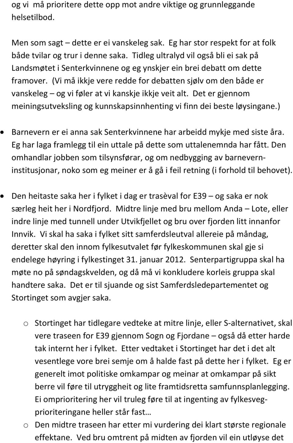 (Vi må ikkje vere redde for debatten sjølv om den både er vanskeleg og vi føler at vi kanskje ikkje veit alt. Det er gjennom meiningsutveksling og kunnskapsinnhenting vi finn dei beste løysingane.