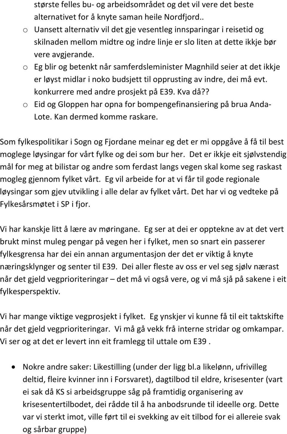 o Eg blir og betenkt når samferdsleminister Magnhild seier at det ikkje er løyst midlar i noko budsjett til opprusting av indre, dei må evt. konkurrere med andre prosjekt på E39. Kva då?