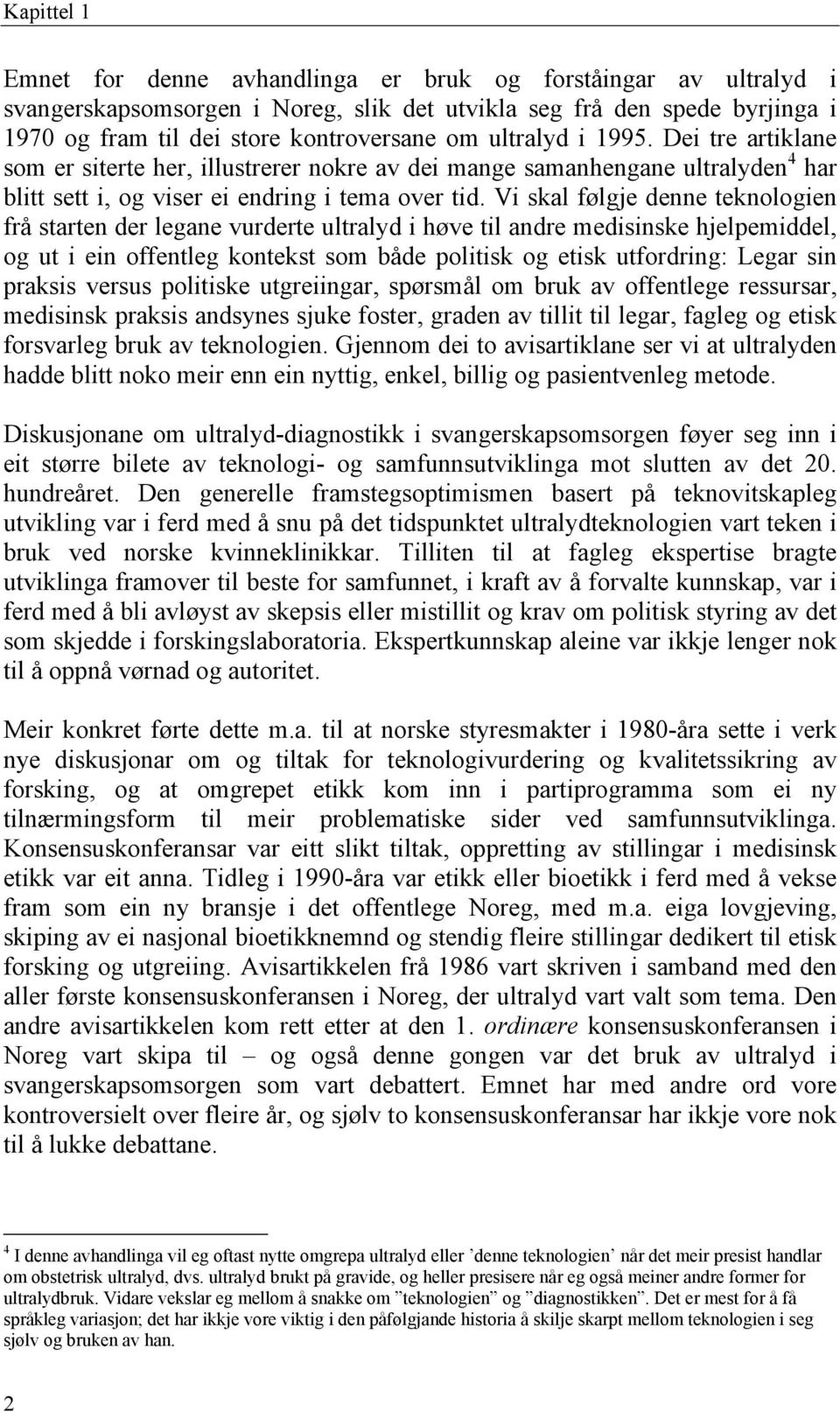 Vi skal følgje denne teknologien frå starten der legane vurderte ultralyd i høve til andre medisinske hjelpemiddel, og ut i ein offentleg kontekst som både politisk og etisk utfordring: Legar sin