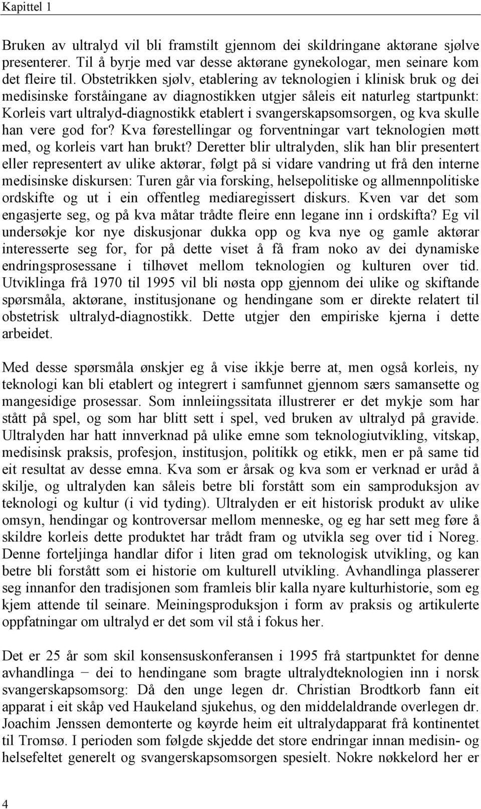 svangerskapsomsorgen, og kva skulle han vere god for? Kva førestellingar og forventningar vart teknologien møtt med, og korleis vart han brukt?