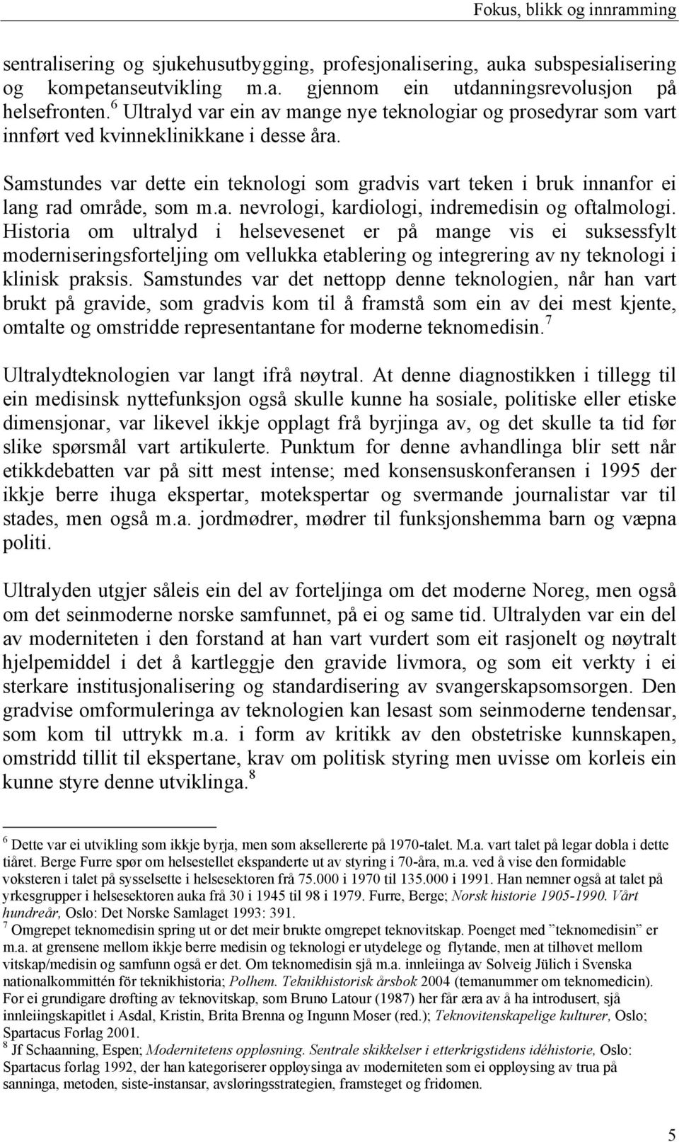 Samstundes var dette ein teknologi som gradvis vart teken i bruk innanfor ei lang rad område, som m.a. nevrologi, kardiologi, indremedisin og oftalmologi.