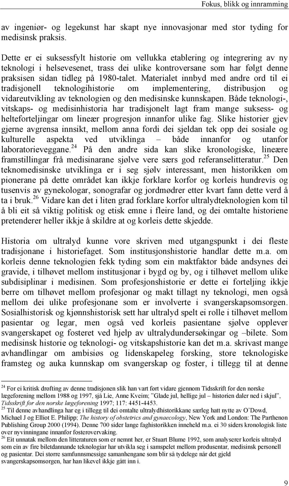 Materialet innbyd med andre ord til ei tradisjonell teknologihistorie om implementering, distribusjon og vidareutvikling av teknologien og den medisinske kunnskapen.