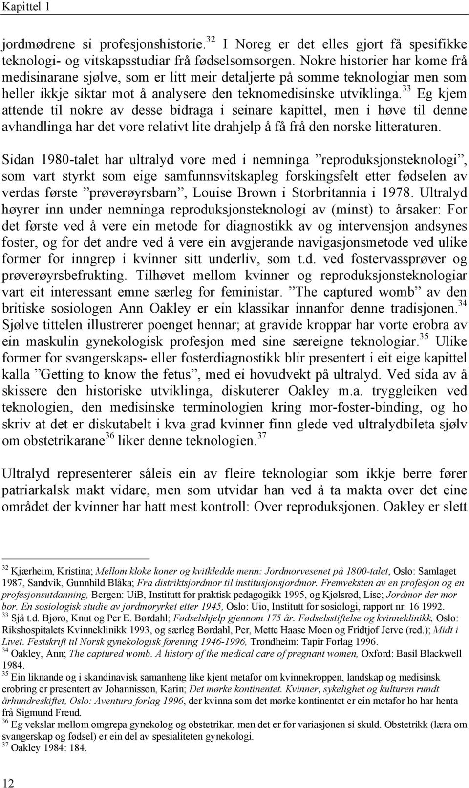 33 Eg kjem attende til nokre av desse bidraga i seinare kapittel, men i høve til denne avhandlinga har det vore relativt lite drahjelp å få frå den norske litteraturen.