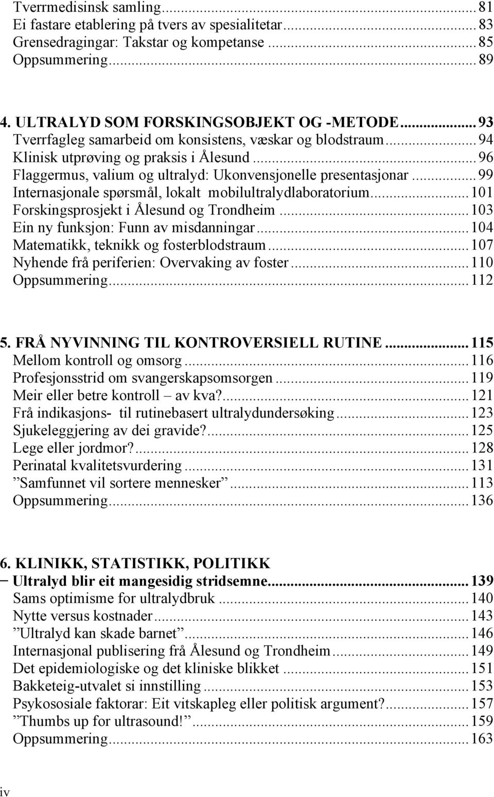 ..99 Internasjonale spørsmål, lokalt mobilultralydlaboratorium...101 Forskingsprosjekt i Ålesund og Trondheim...103 Ein ny funksjon: Funn av misdanningar...104 Matematikk, teknikk og fosterblodstraum.